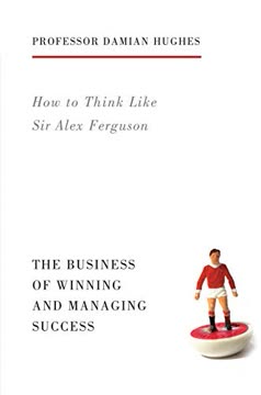 How to Think Like Sir Alex Ferguson Summary