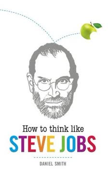 How to Think Like Steve Jobs by Daniel   Smith