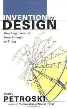 Invention by Design; How Engineers Get from Thought to Thing Summary
