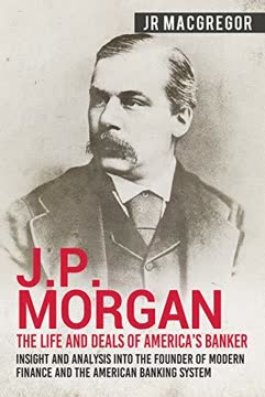 J.P. Morgan - The Life and Deals of America’s Banker Summary