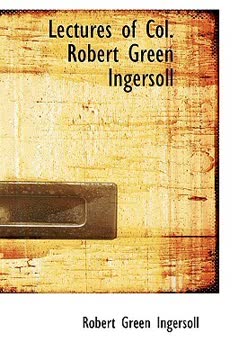 Lectures of Col. Robert Green Ingersoll Summary