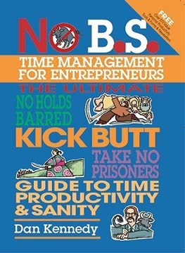 No B.S. Time Management for Entrepreneurs by Dan S. Kennedy