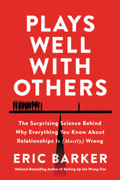 Plays Well with Others: The Surprising Science Behind Why Everything You Know About Relationships Is (Mostly) Wrong Summary