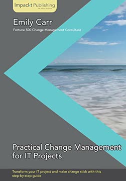 Practical Change Management for It Projects by Emily   Carr