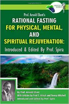 Prof. Arnold Ehret&#039;s Rational Fasting for Physical, Mental and Spiritual Rejuvenation Summary