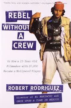Rebel Without a Crew, or How a 23-Year-Old Filmmaker with $7,000 Became a Hollywood Player Summary