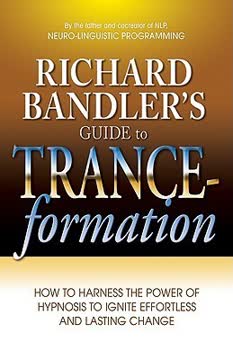 Richard Bandler&#039;s Guide to Trance-formation Summary
