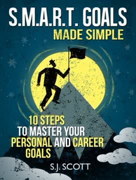 S.M.A.R.T. Goals Made Simple - 10 Steps to Master Your Personal and Career Goals Summary