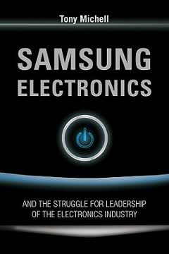 Samsung Electronics and the Struggle for Leadership of the Electronics Industry by Anthony Michell