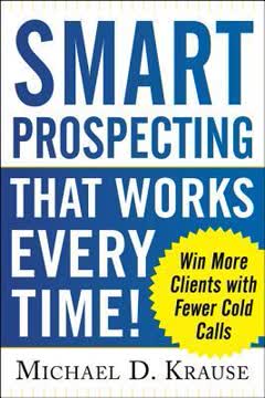Smart Prospecting That Works Every Time! by Michael D. Krause