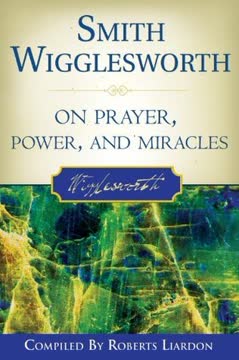 Smith Wigglesworth on Prayer, Power, and Miracles Summary