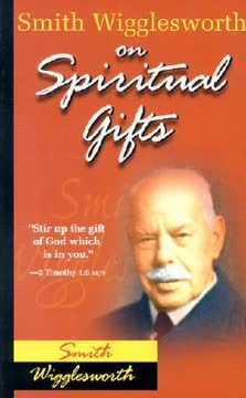 Smith Wigglesworth on Spiritual Gifts Summary