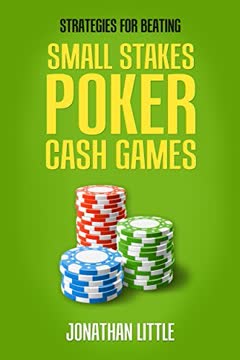 Strategies for Beating Small Stakes Poker Cash Games by Jonathan Little