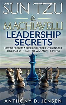 Sun Tzu &amp; Machiavelli Leadership Secrets Summary