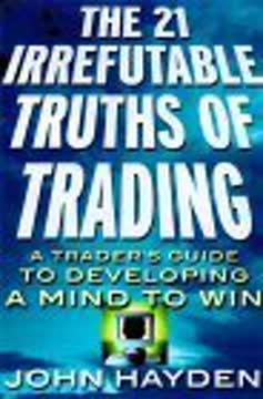 The 21 Irrefutable Truths of Trading by John H. Hayden