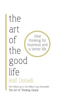 The Art of the Good Life: 52 Surprising Shortcuts to Happiness, Wealth, and Success Summary