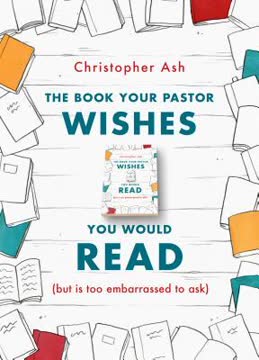 The Book Your Pastor Wishes You Would Read by Christopher Ash
