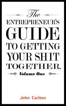 The Entrepreneur&#039;s Guide To Getting Your Shit Together Summary