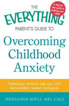 The Everything Parent&#039;s Guide to Overcoming Childhood Anxiety Summary