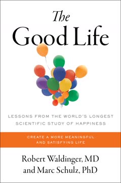 The Good Life: Lessons from the World&#039;s Longest Scientific Study of Happiness Summary