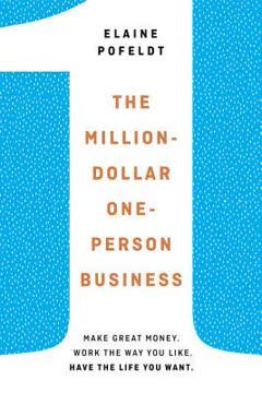 The Million-Dollar, One-Person Business, Revised: Make Great Money. Work the Way You Like. Have the Life You Want. Summary