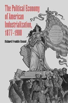 The Political Economy of American Industrialization, 1877-1900 Summary