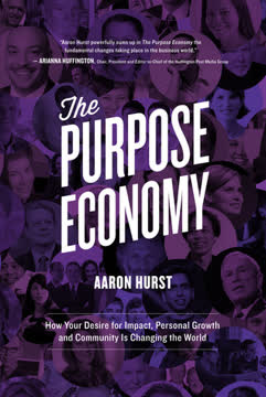 The Purpose Economy, How Your Desire for Impact, Personal Growth and Community is Changing the World Summary