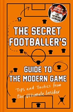 The Secret Footballer&#039;s Guide to the Modern Game Summary