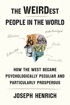 The Weirdest People in the World: How the West Became Psychologically Peculiar and Particularly Prosperous Summary