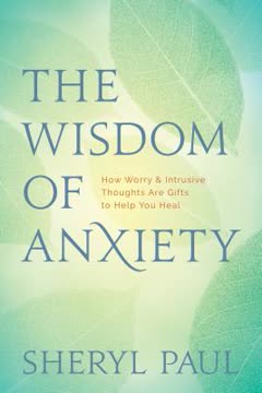 The Wisdom of Anxiety: How Worry and Intrusive Thoughts Are Gifts to Help You Heal Summary