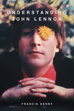 Understanding John Lennon by Francis Kenny