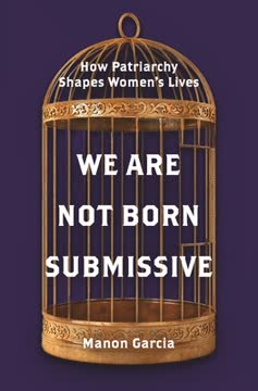 We Are Not Born Submissive. How Patriarchy Shapes Women&#039;s Lives Summary