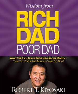 Wisdom from Rich Dad, Poor Dad by Robert T. Kiyosaki