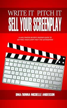 Write It, Pitch It, Sell Your Screenplay by DMA/Donna Michelle Anderson